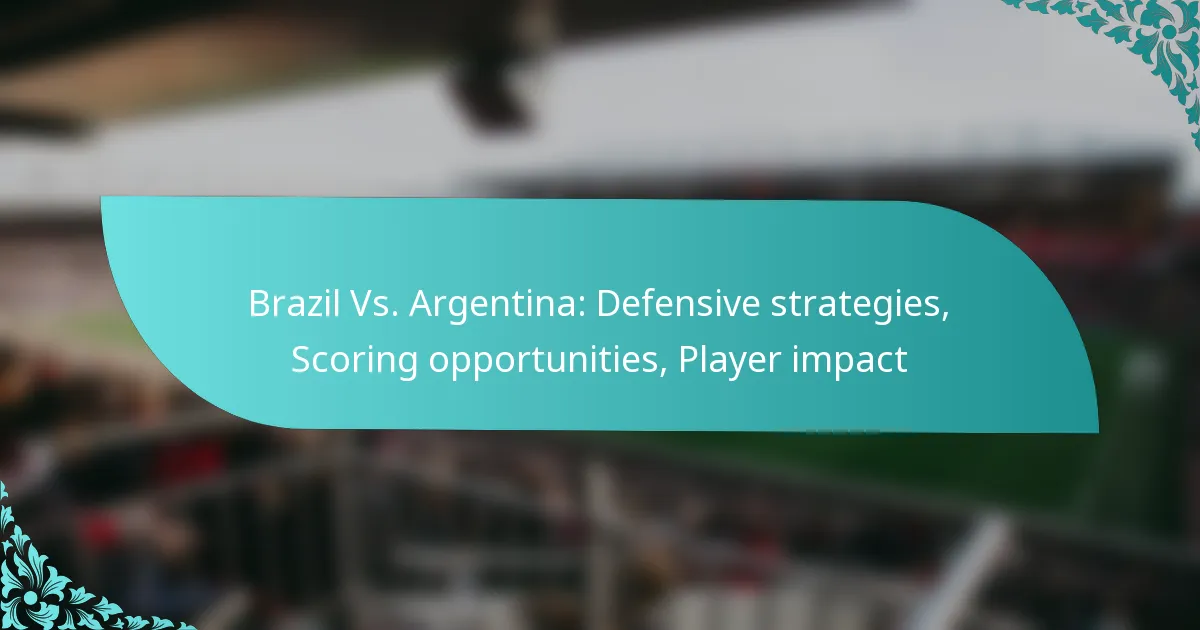 featured-image-brazil-vs.-argentina-defensive-strategies-scoring-opportunities-player-impact