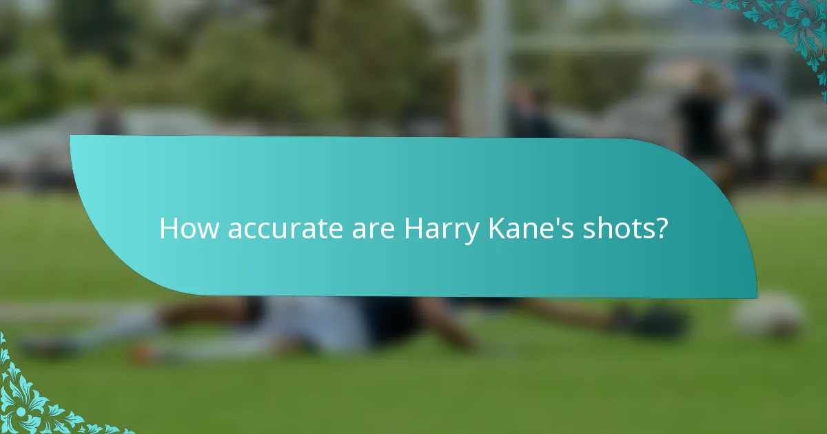 How accurate are Harry Kane's shots?