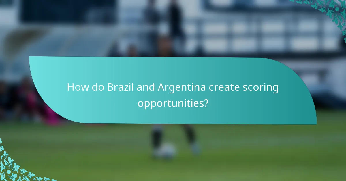 How do Brazil and Argentina create scoring opportunities?