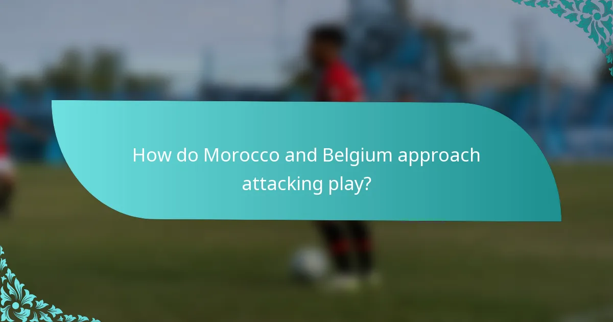 How do Morocco and Belgium approach attacking play?