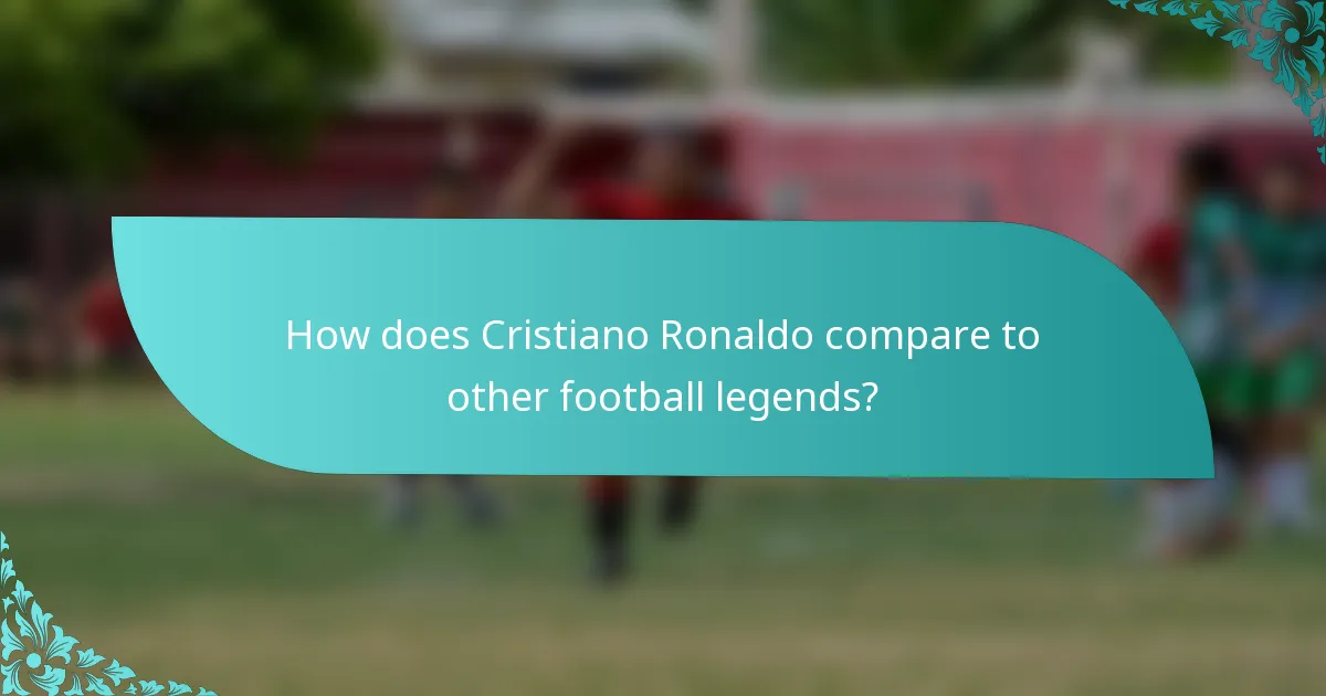 How does Cristiano Ronaldo compare to other football legends?