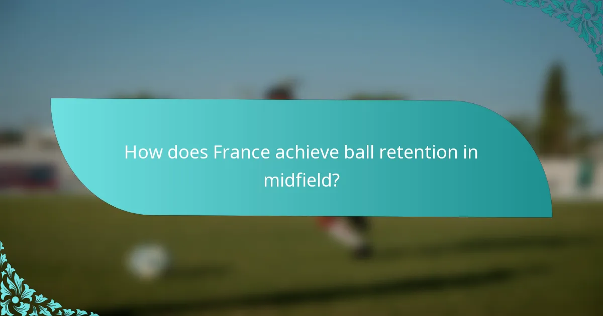 How does France achieve ball retention in midfield?
