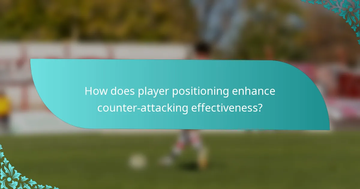 How does player positioning enhance counter-attacking effectiveness?