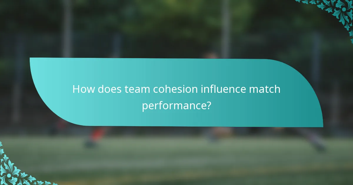How does team cohesion influence match performance?