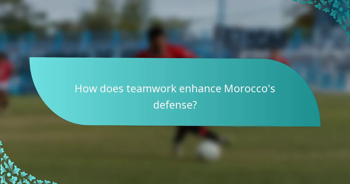 How does teamwork enhance Morocco's defense?