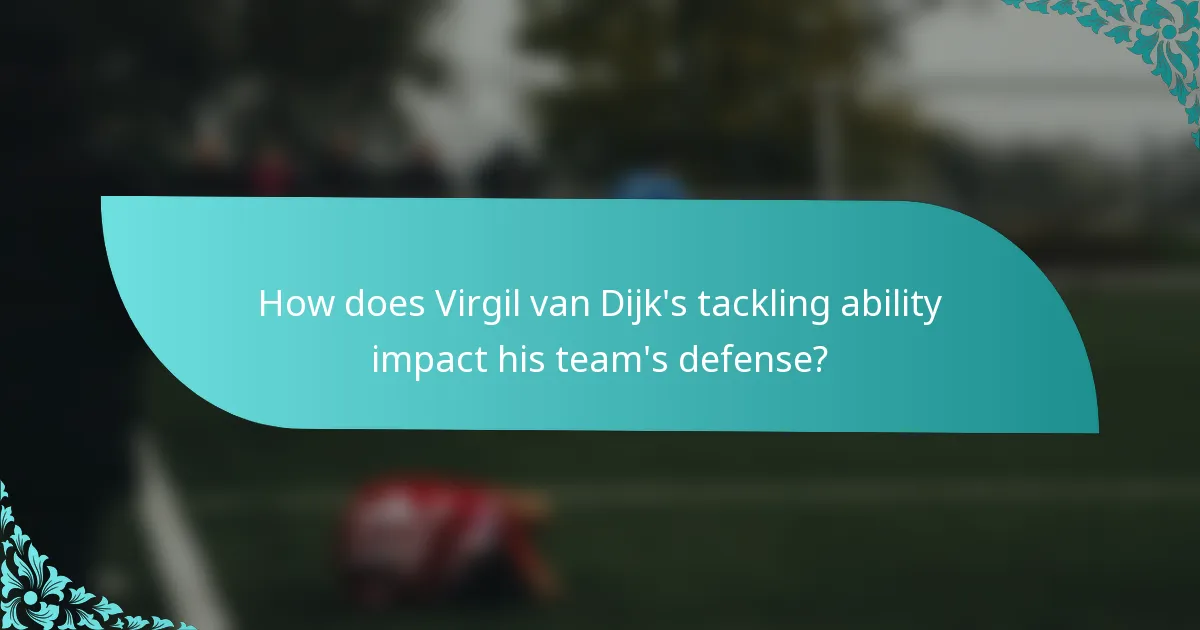 How does Virgil van Dijk's tackling ability impact his team's defense?