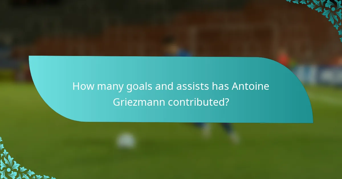 How many goals and assists has Antoine Griezmann contributed?