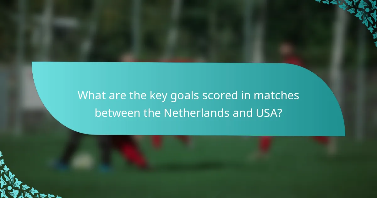 What are the key goals scored in matches between the Netherlands and USA?