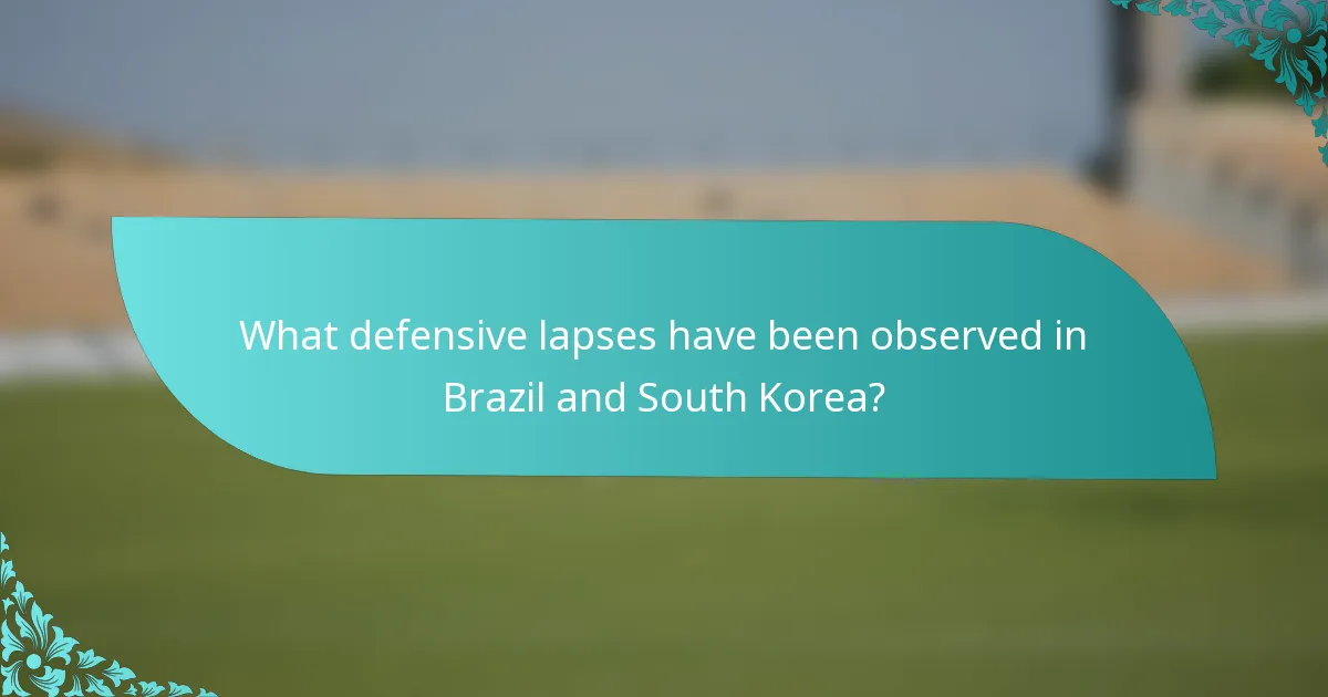 What defensive lapses have been observed in Brazil and South Korea?
