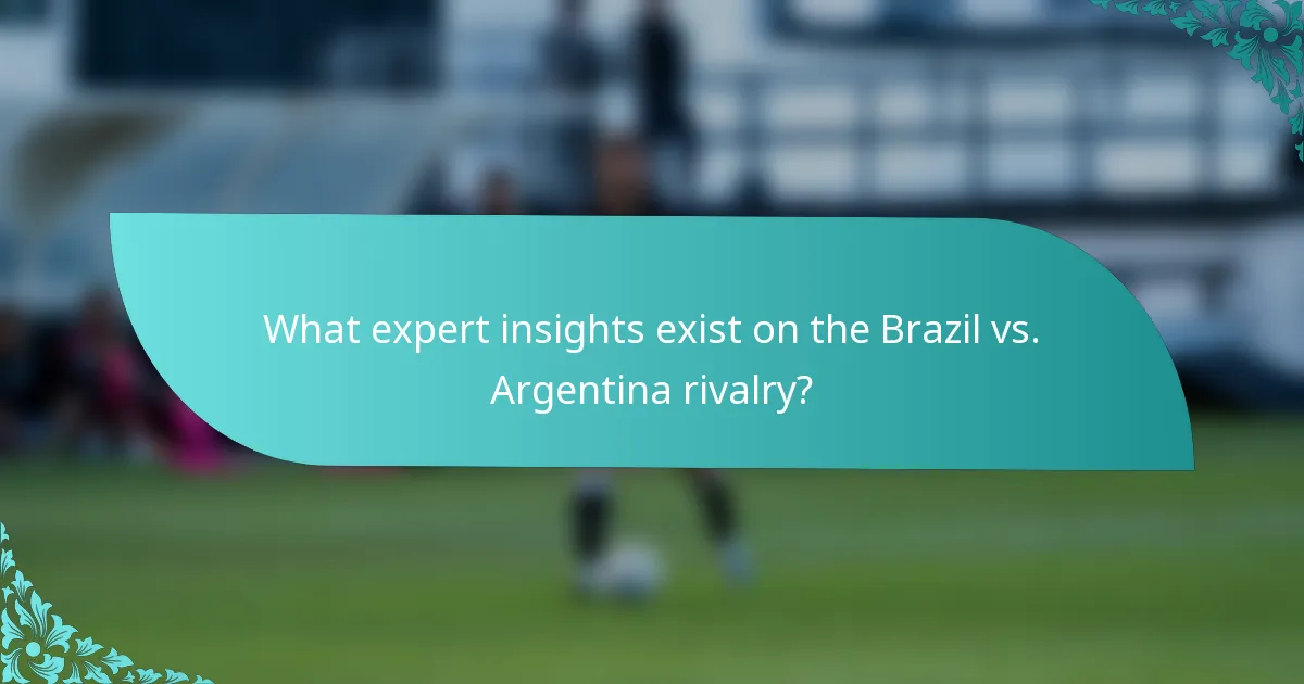 What expert insights exist on the Brazil vs. Argentina rivalry?