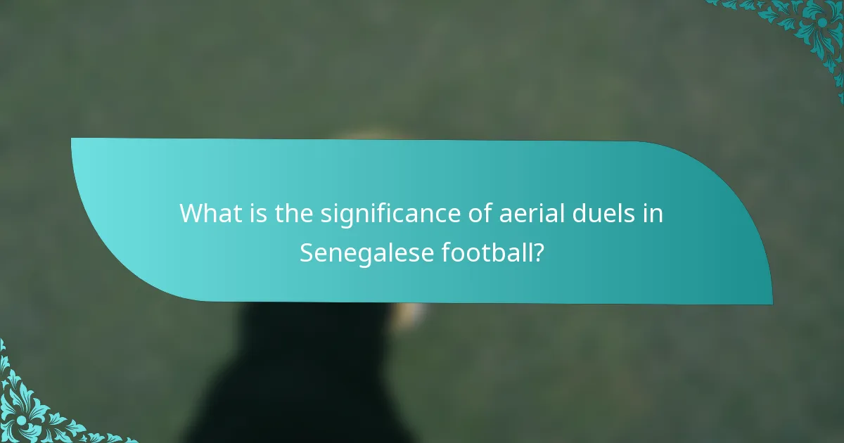 What is the significance of aerial duels in Senegalese football?