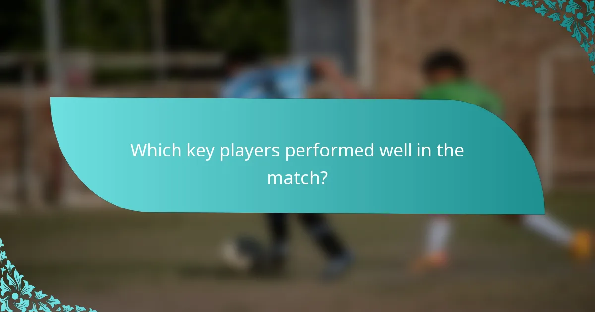 Which key players performed well in the match?