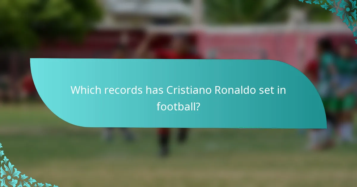 Which records has Cristiano Ronaldo set in football?
